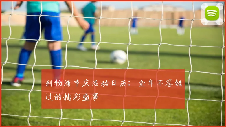 利物浦节庆活动日历：全年不容错过的精彩盛事