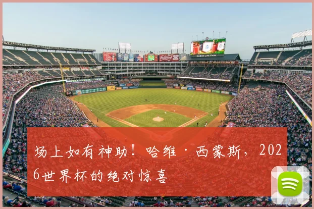 场上如有神助！哈维·西蒙斯，2026世界杯的绝对惊喜