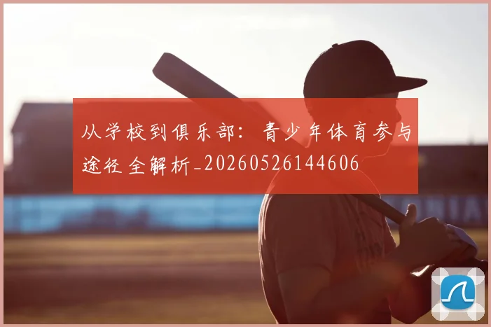 从学校到俱乐部：青少年体育参与途径全解析_20260526144606